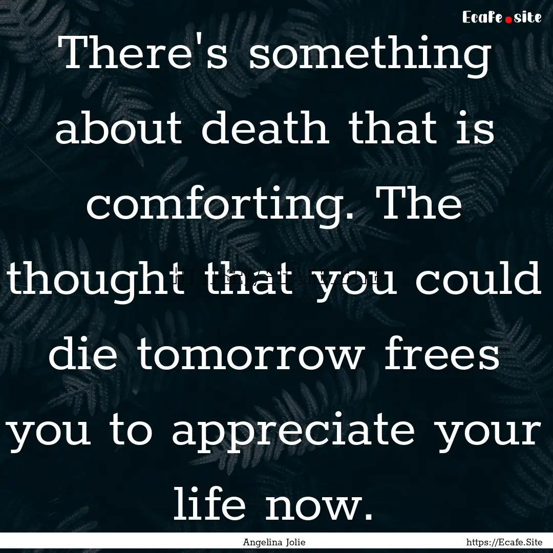 There's something about death that is comforting..... : Quote by Angelina Jolie