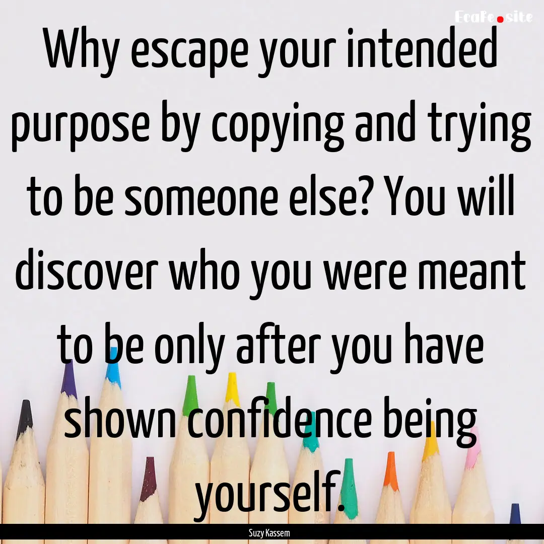 Why escape your intended purpose by copying.... : Quote by Suzy Kassem