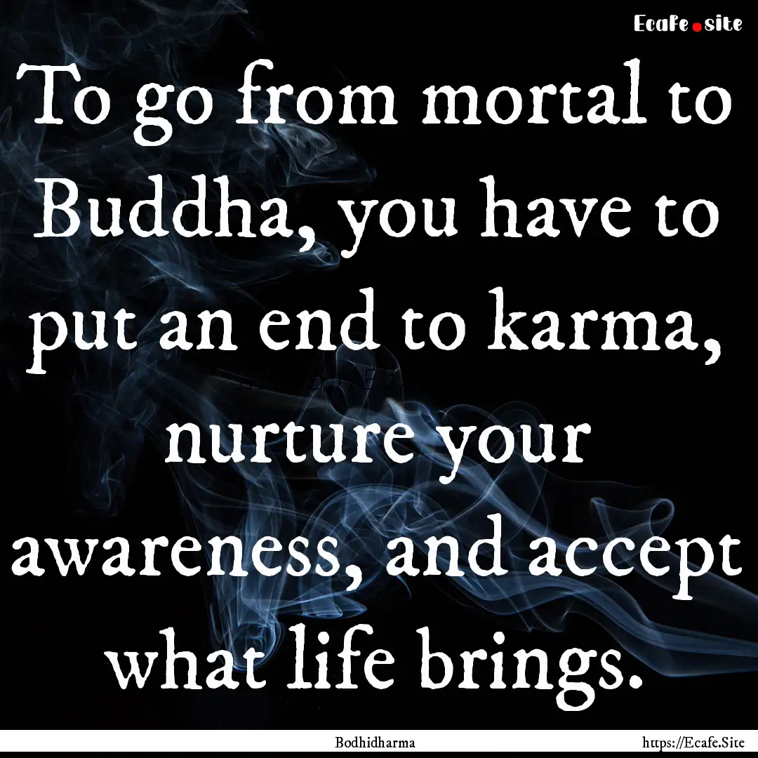 To go from mortal to Buddha, you have to.... : Quote by Bodhidharma