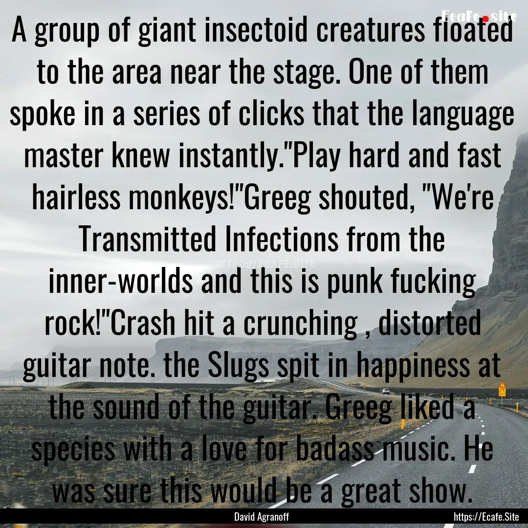 A group of giant insectoid creatures floated.... : Quote by David Agranoff