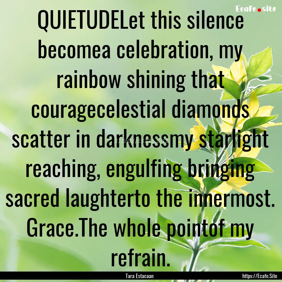 QUIETUDELet this silence becomea celebration,.... : Quote by Tara Estacaan