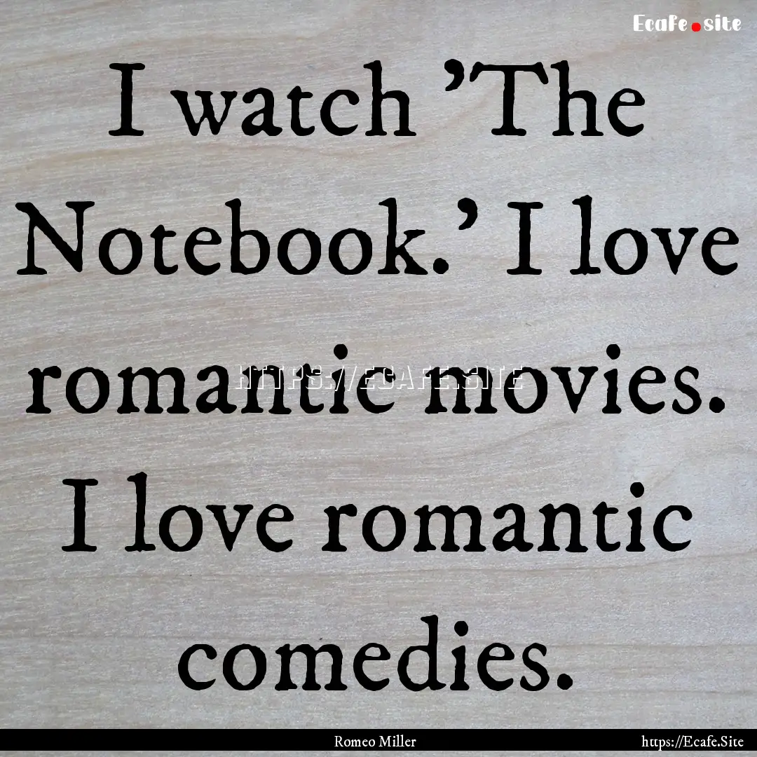 I watch 'The Notebook.' I love romantic movies..... : Quote by Romeo Miller