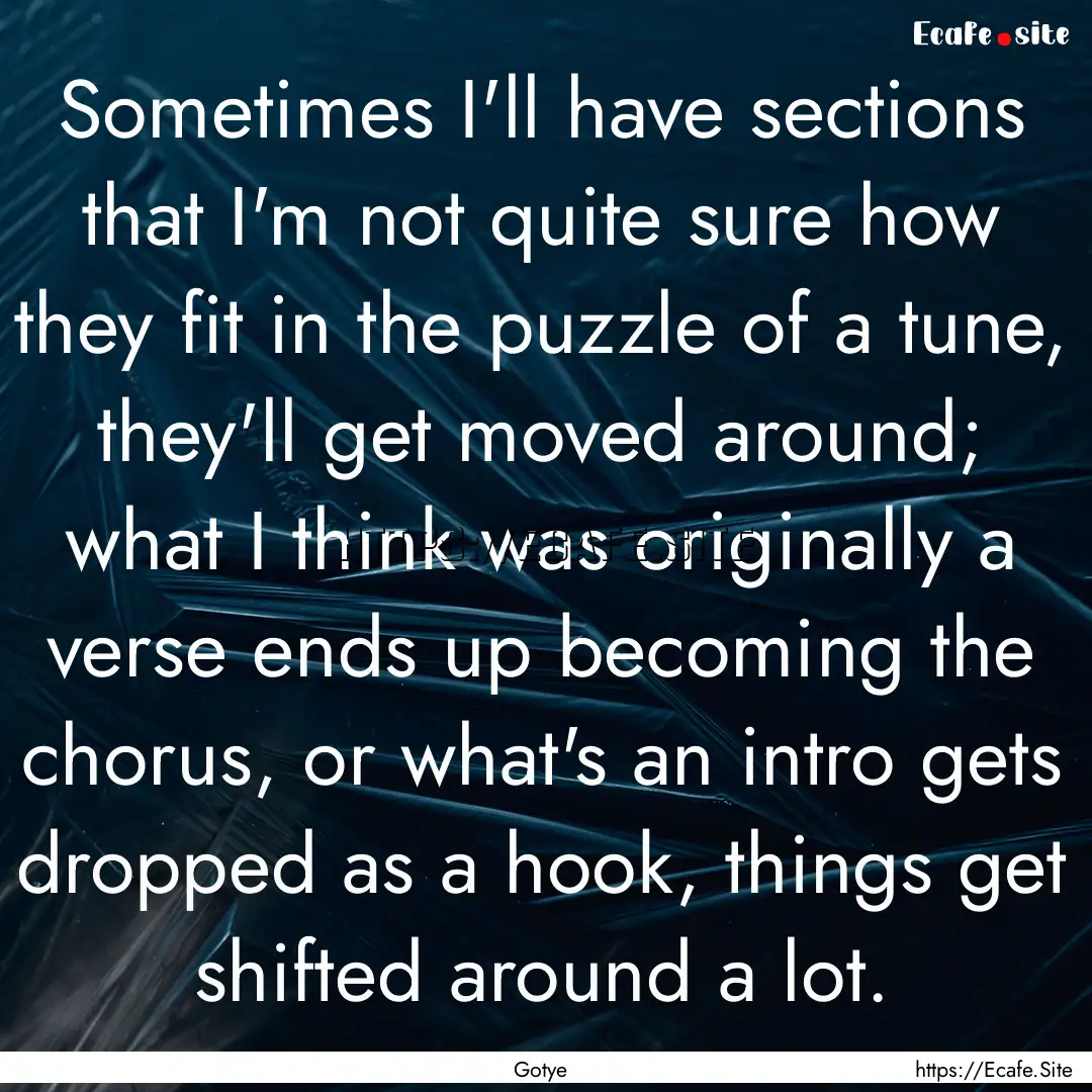 Sometimes I'll have sections that I'm not.... : Quote by Gotye