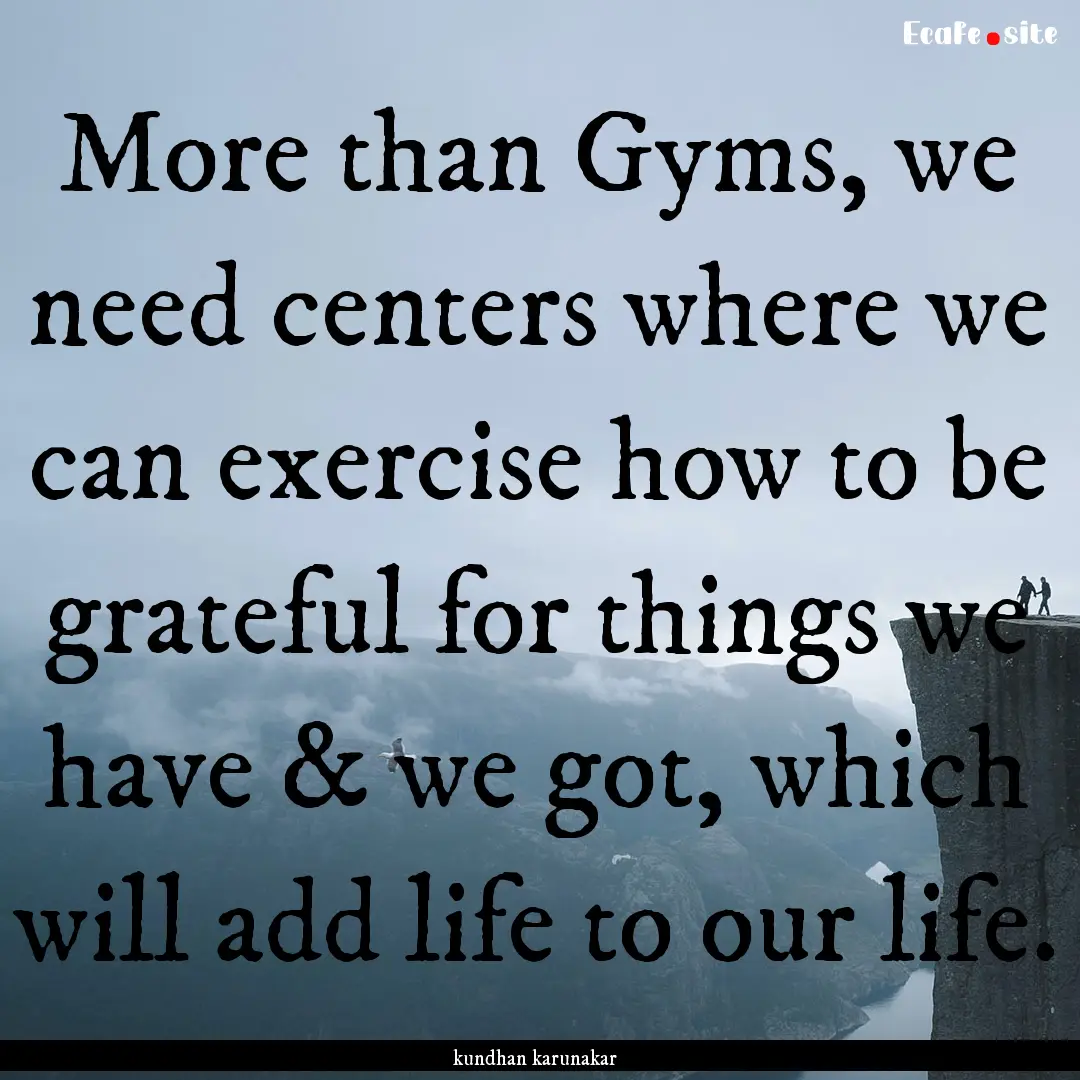 More than Gyms, we need centers where we.... : Quote by kundhan karunakar