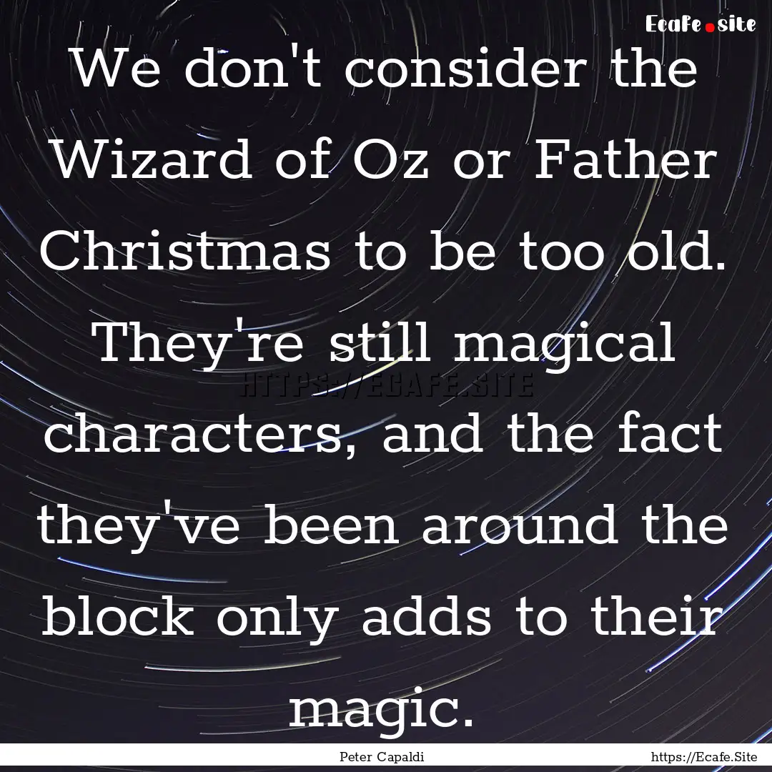 We don't consider the Wizard of Oz or Father.... : Quote by Peter Capaldi