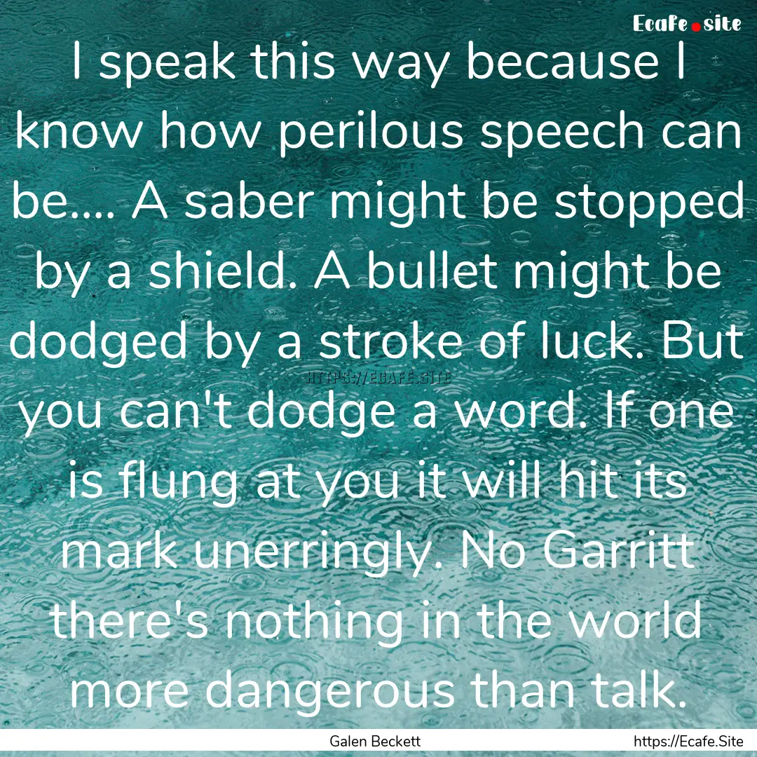 I speak this way because I know how perilous.... : Quote by Galen Beckett