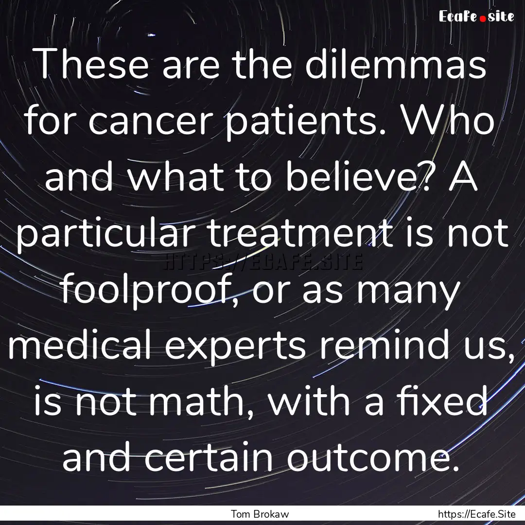 These are the dilemmas for cancer patients..... : Quote by Tom Brokaw