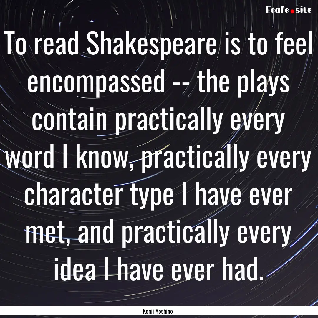 To read Shakespeare is to feel encompassed.... : Quote by Kenji Yoshino