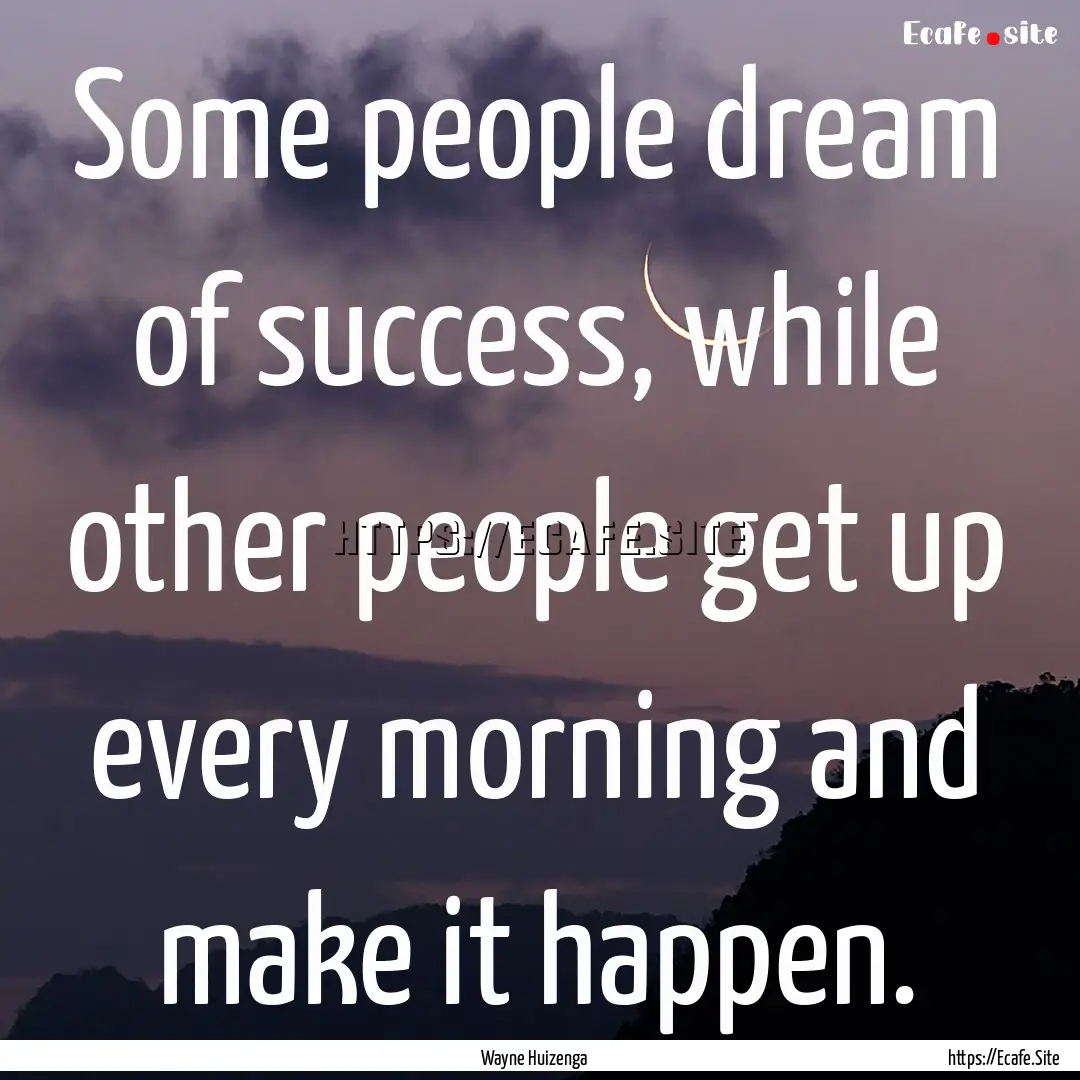 Some people dream of success, while other.... : Quote by Wayne Huizenga