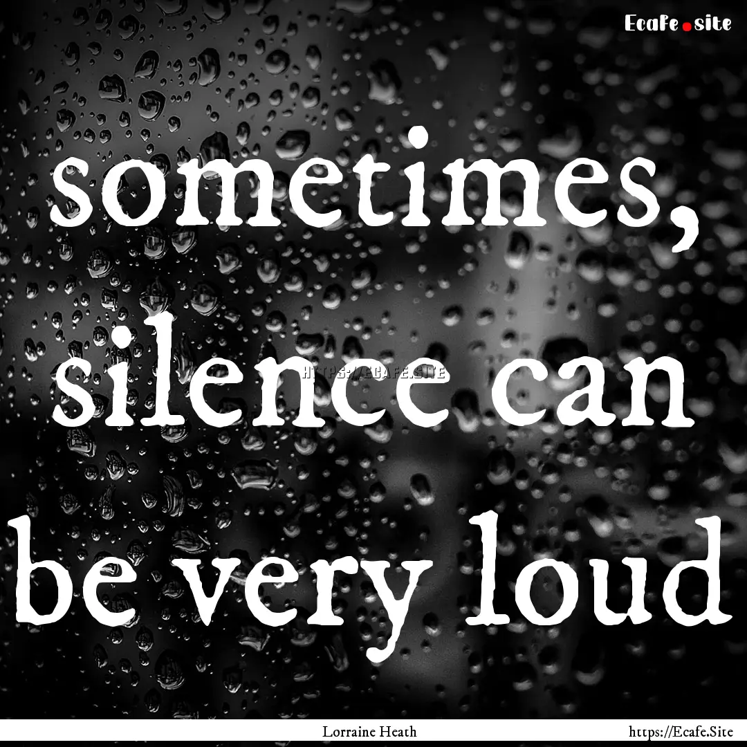 sometimes, silence can be very loud : Quote by Lorraine Heath