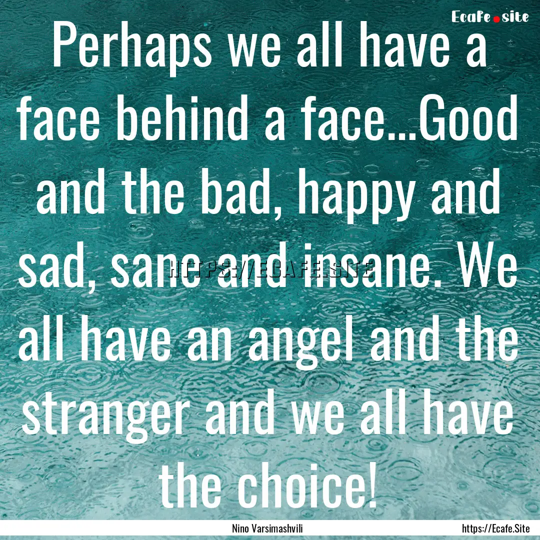 Perhaps we all have a face behind a face…Good.... : Quote by Nino Varsimashvili