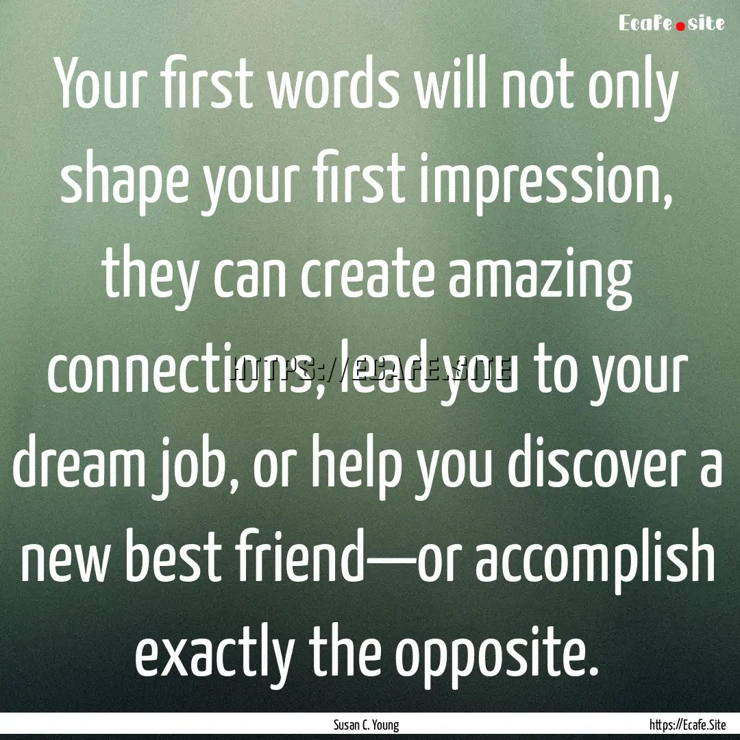 Your first words will not only shape your.... : Quote by Susan C. Young