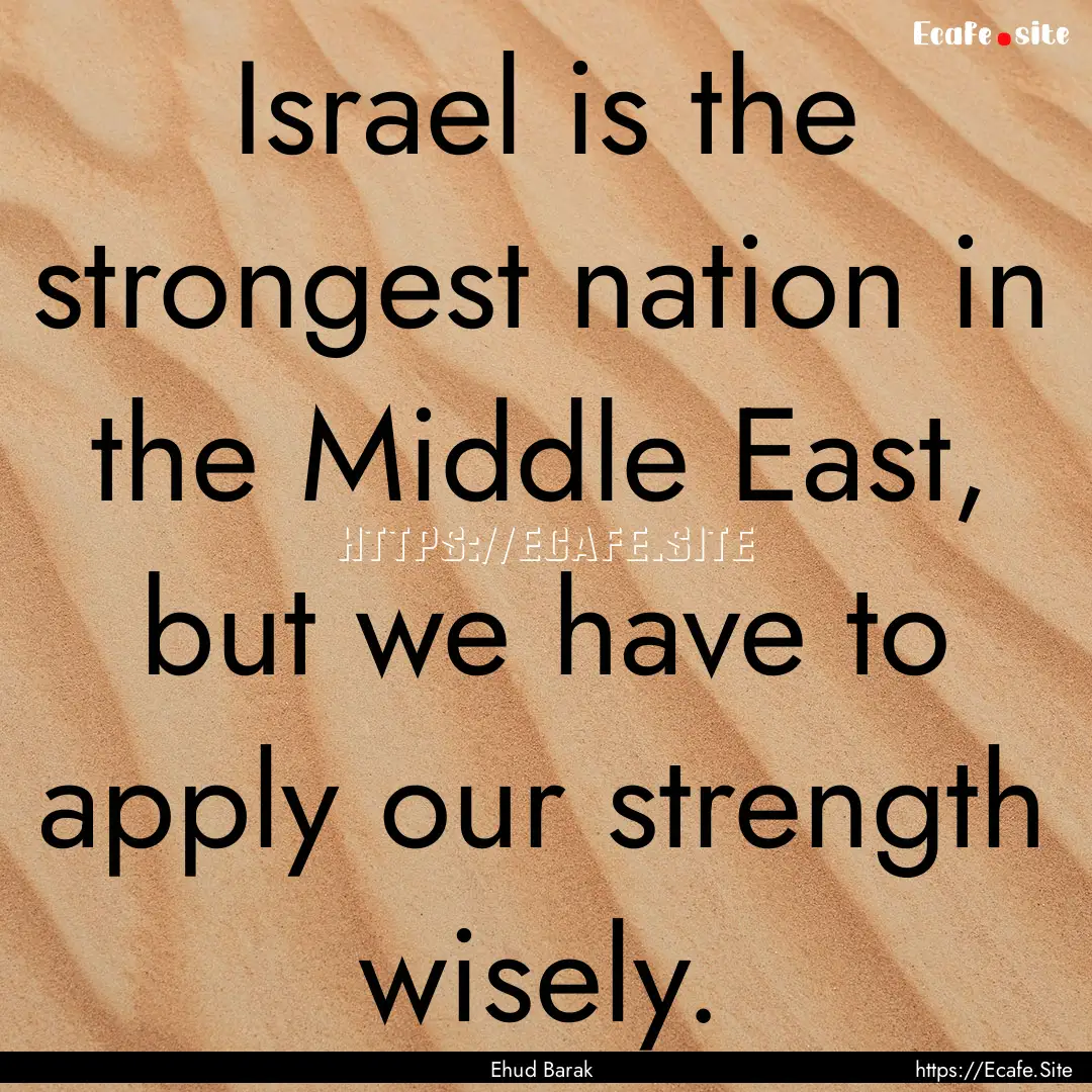 Israel is the strongest nation in the Middle.... : Quote by Ehud Barak