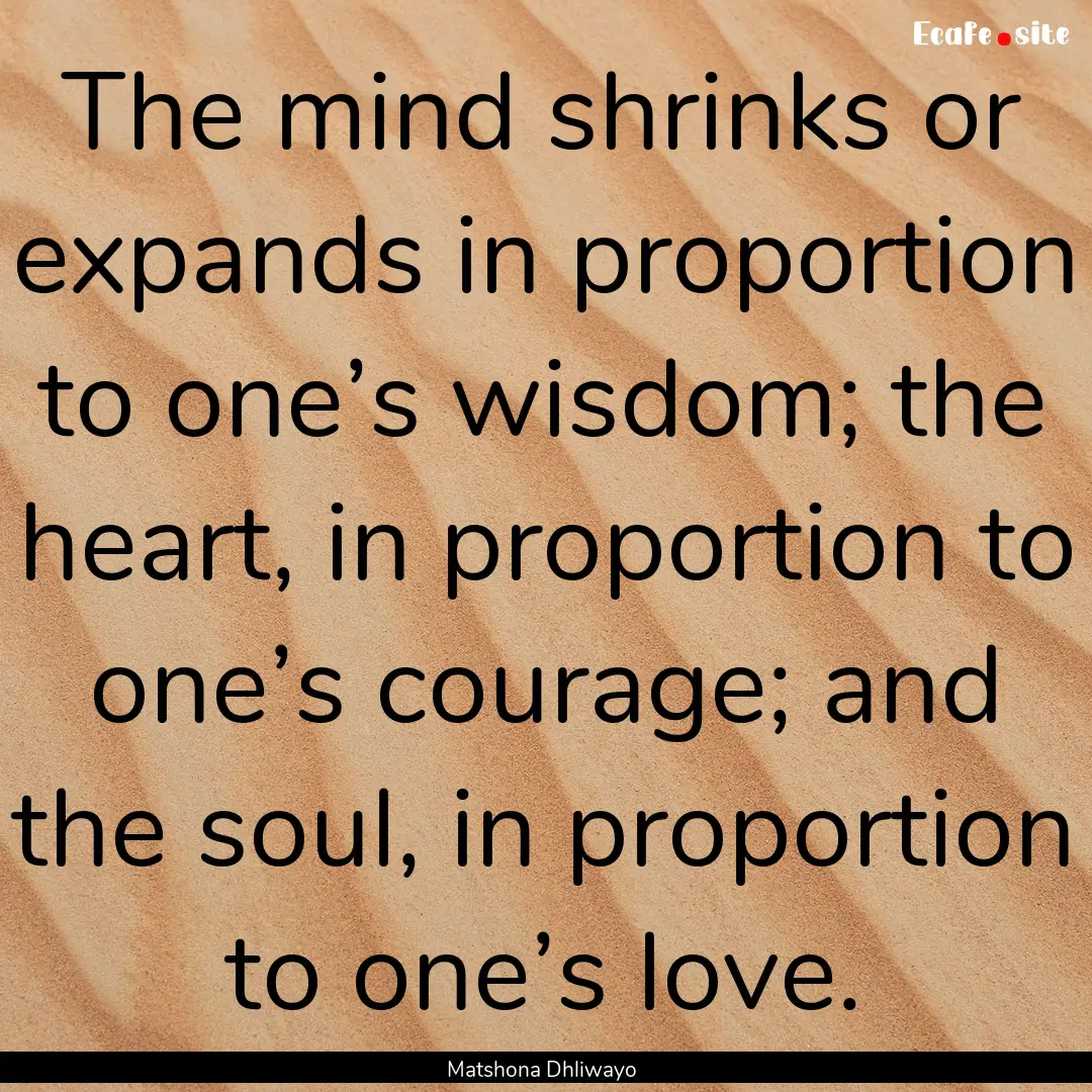 The mind shrinks or expands in proportion.... : Quote by Matshona Dhliwayo