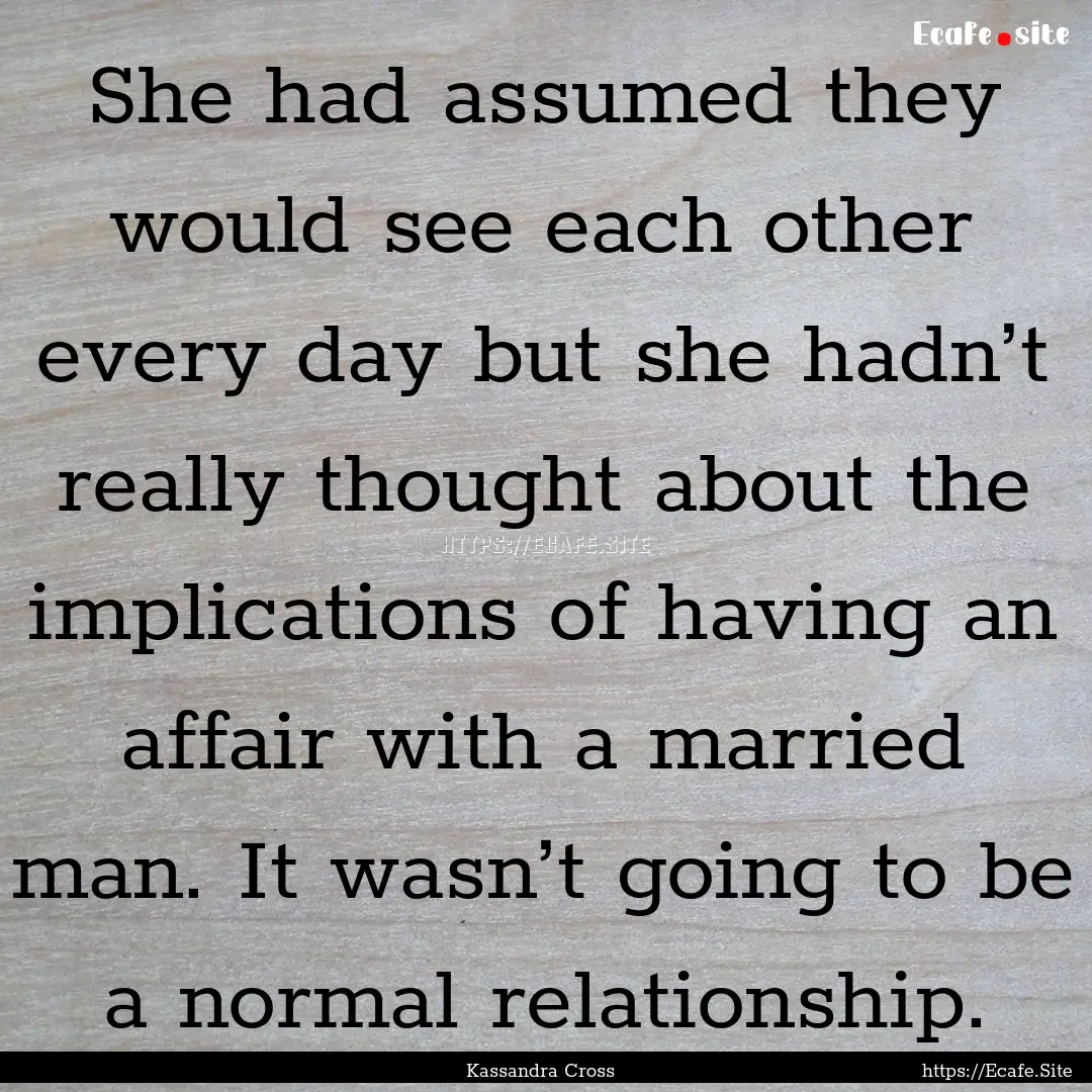 She had assumed they would see each other.... : Quote by Kassandra Cross