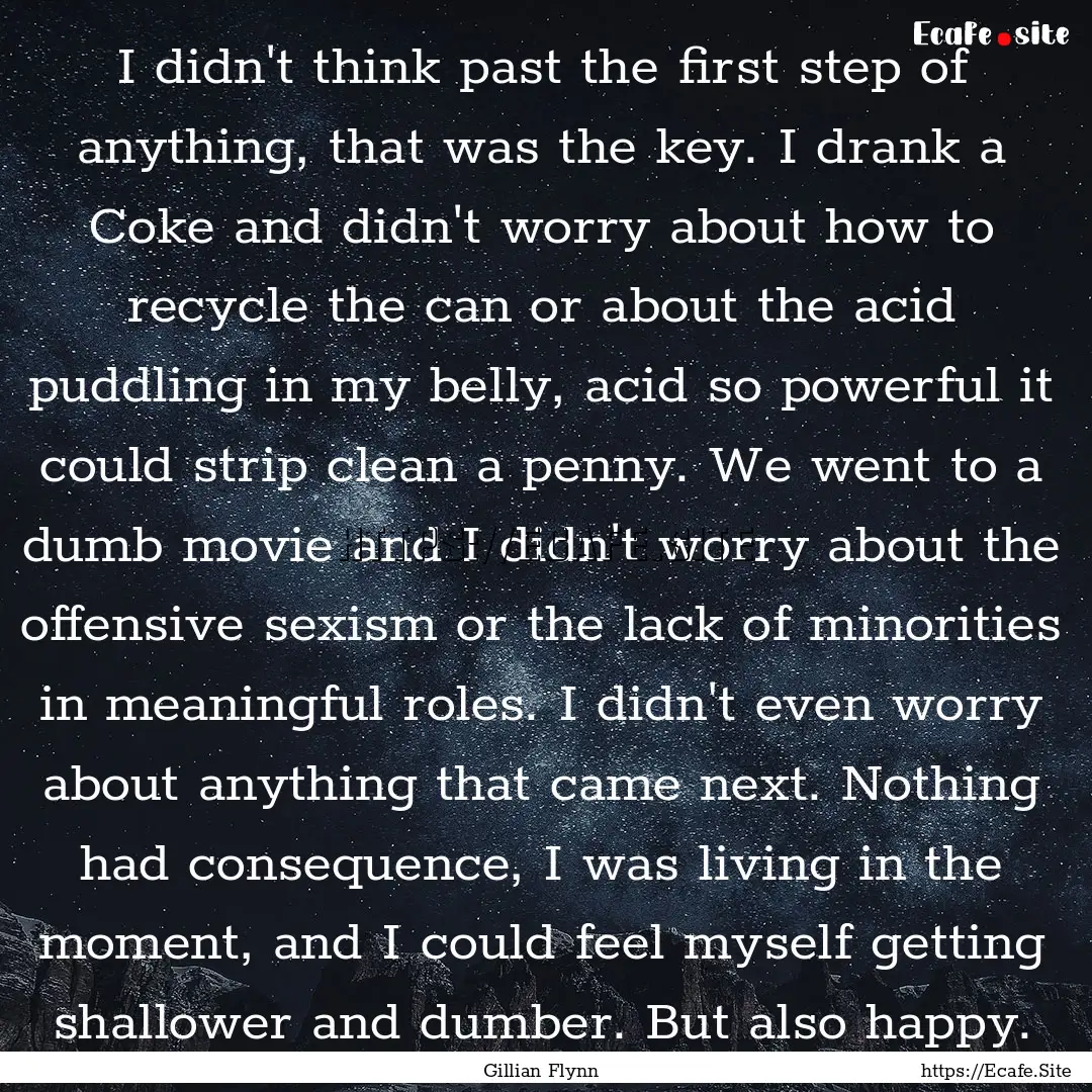 I didn't think past the first step of anything,.... : Quote by Gillian Flynn