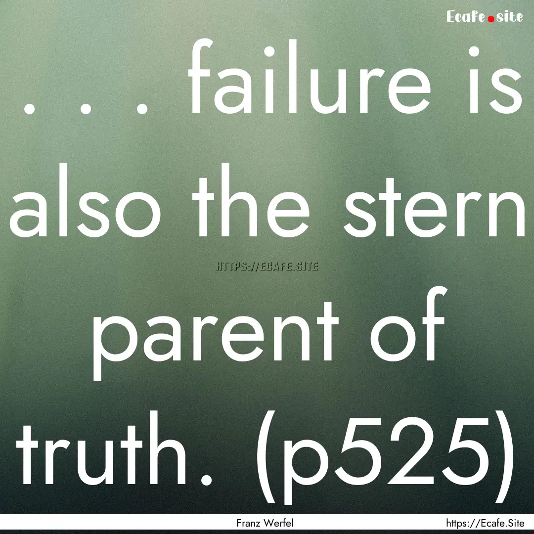 . . . failure is also the stern parent of.... : Quote by Franz Werfel