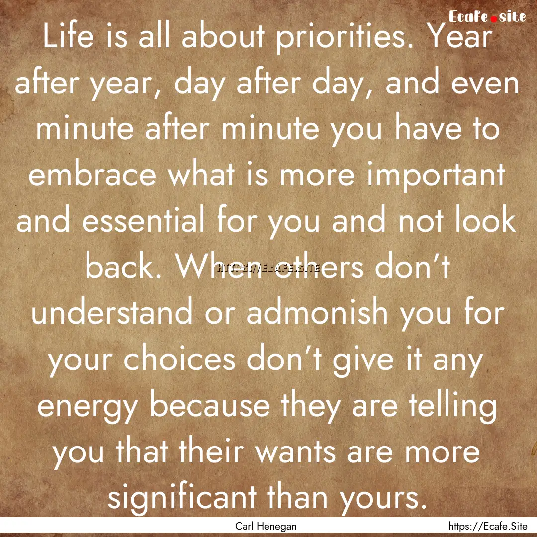 Life is all about priorities. Year after.... : Quote by Carl Henegan