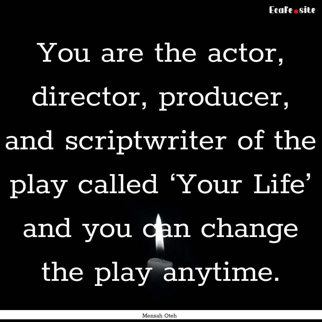 You are the actor, director, producer, and.... : Quote by Mensah Oteh