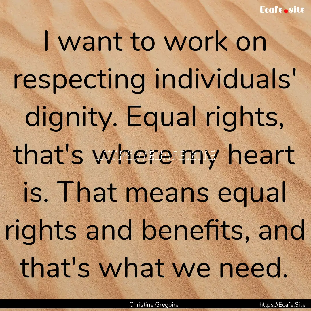 I want to work on respecting individuals'.... : Quote by Christine Gregoire