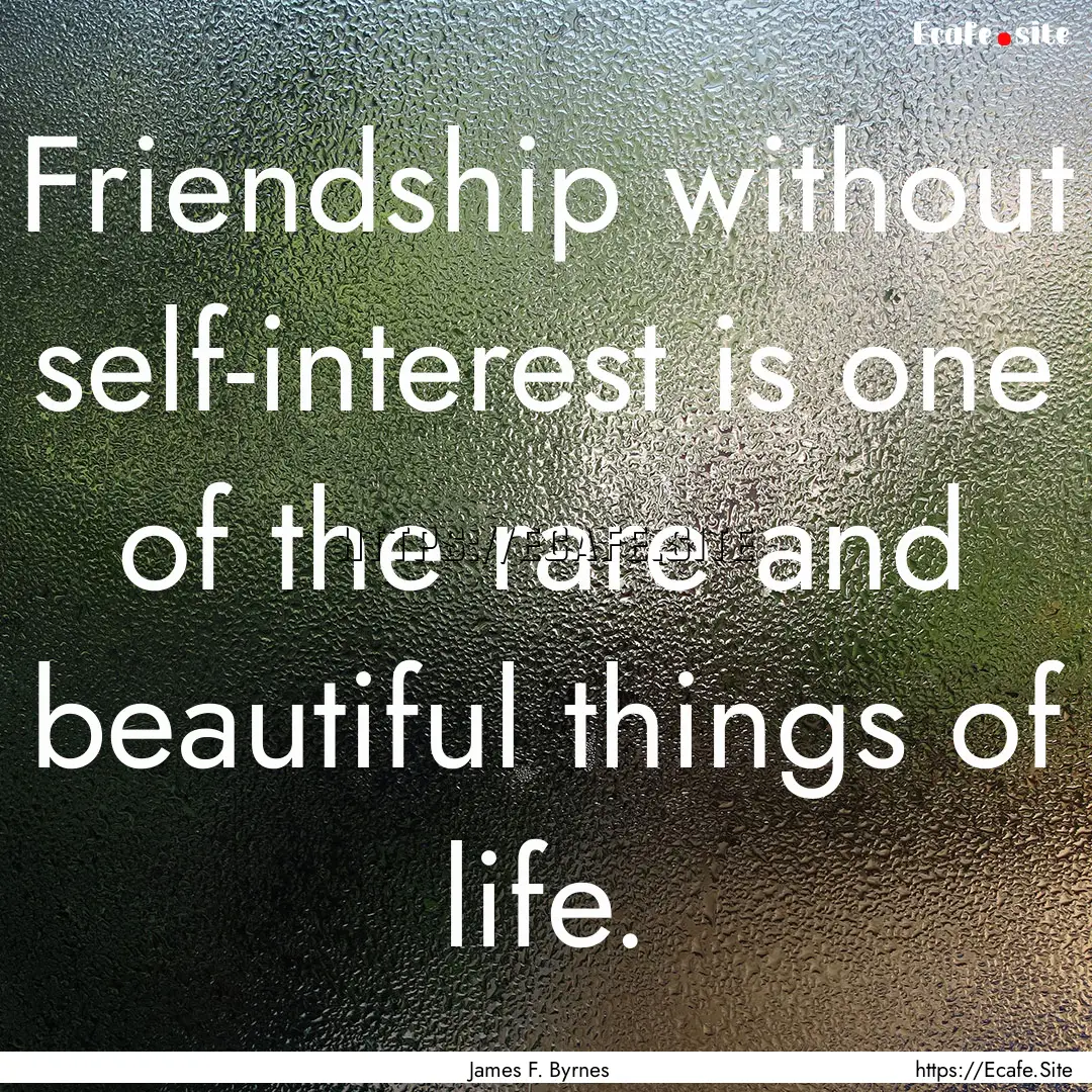 Friendship without self-interest is one of.... : Quote by James F. Byrnes