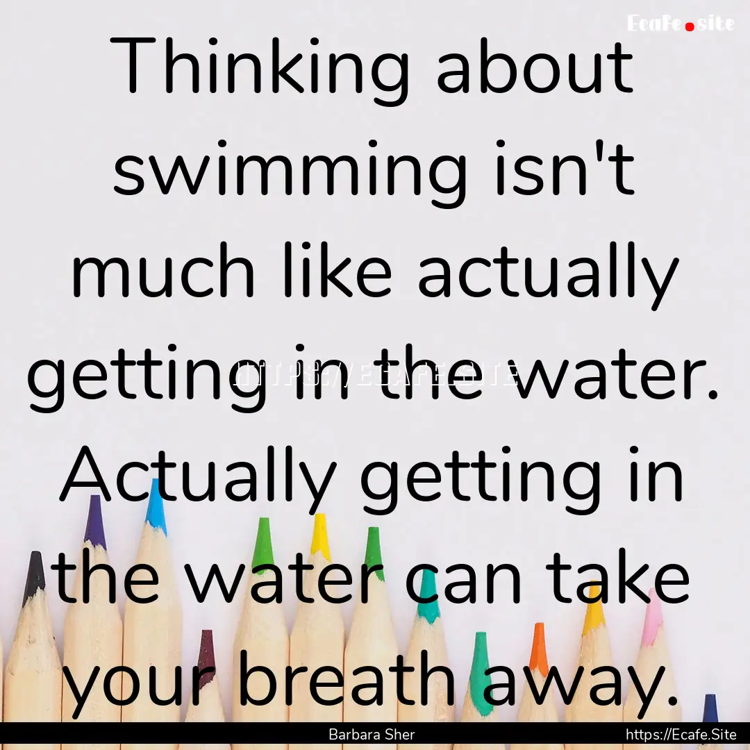 Thinking about swimming isn't much like actually.... : Quote by Barbara Sher