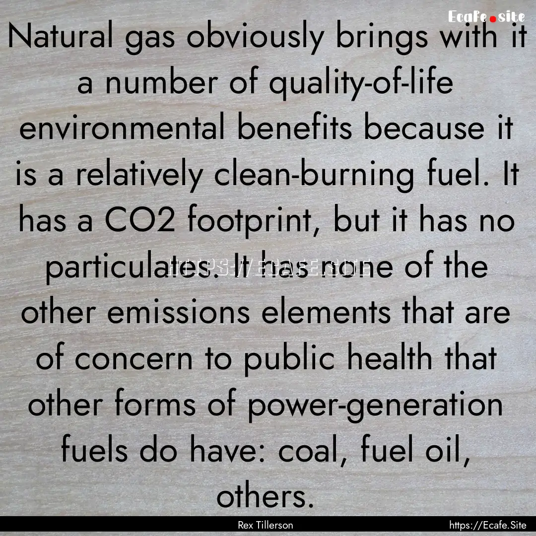 Natural gas obviously brings with it a number.... : Quote by Rex Tillerson