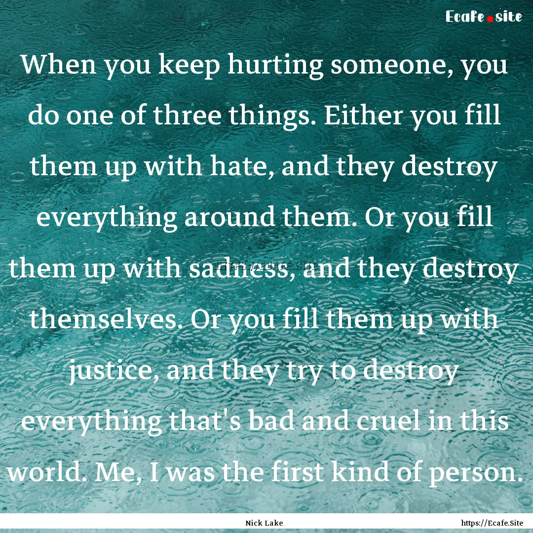 When you keep hurting someone, you do one.... : Quote by Nick Lake