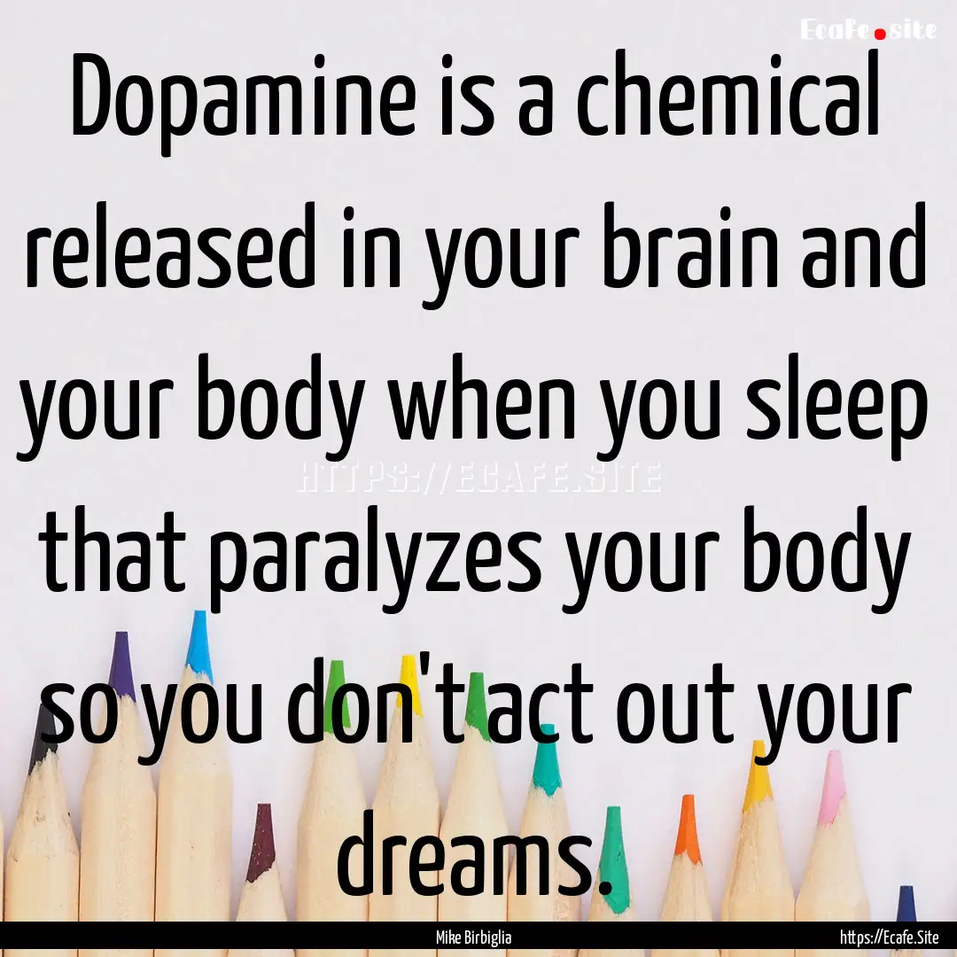 Dopamine is a chemical released in your brain.... : Quote by Mike Birbiglia