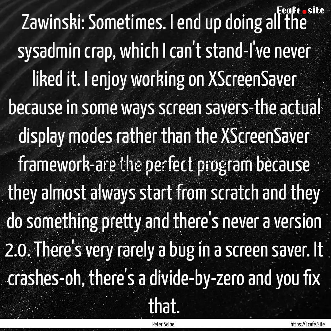 Zawinski: Sometimes. I end up doing all the.... : Quote by Peter Seibel