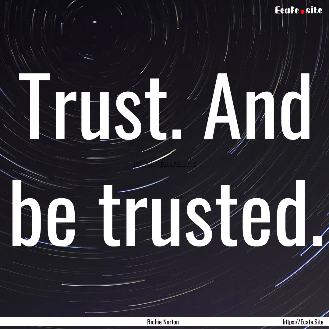 Trust. And be trusted. : Quote by Richie Norton