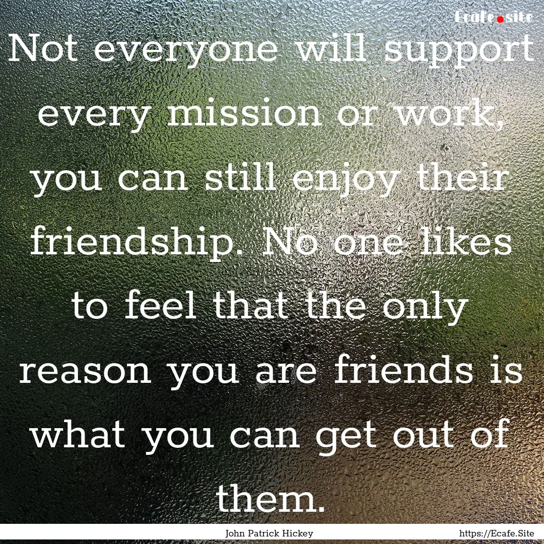 Not everyone will support every mission or.... : Quote by John Patrick Hickey