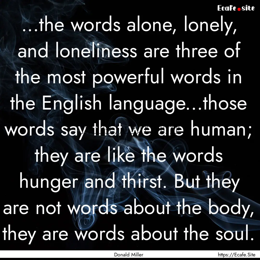 ...the words alone, lonely, and loneliness.... : Quote by Donald Miller