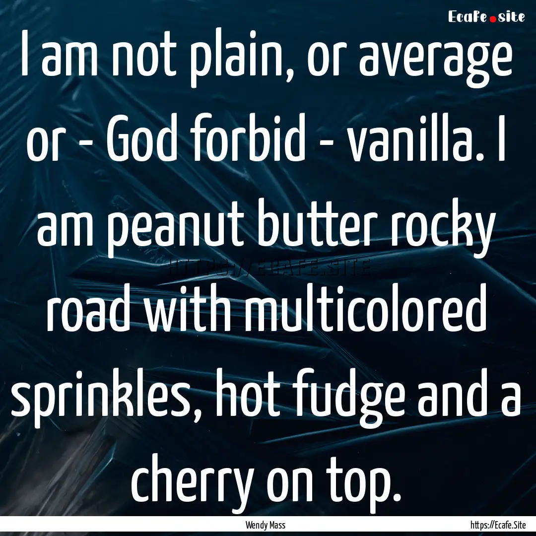 I am not plain, or average or - God forbid.... : Quote by Wendy Mass