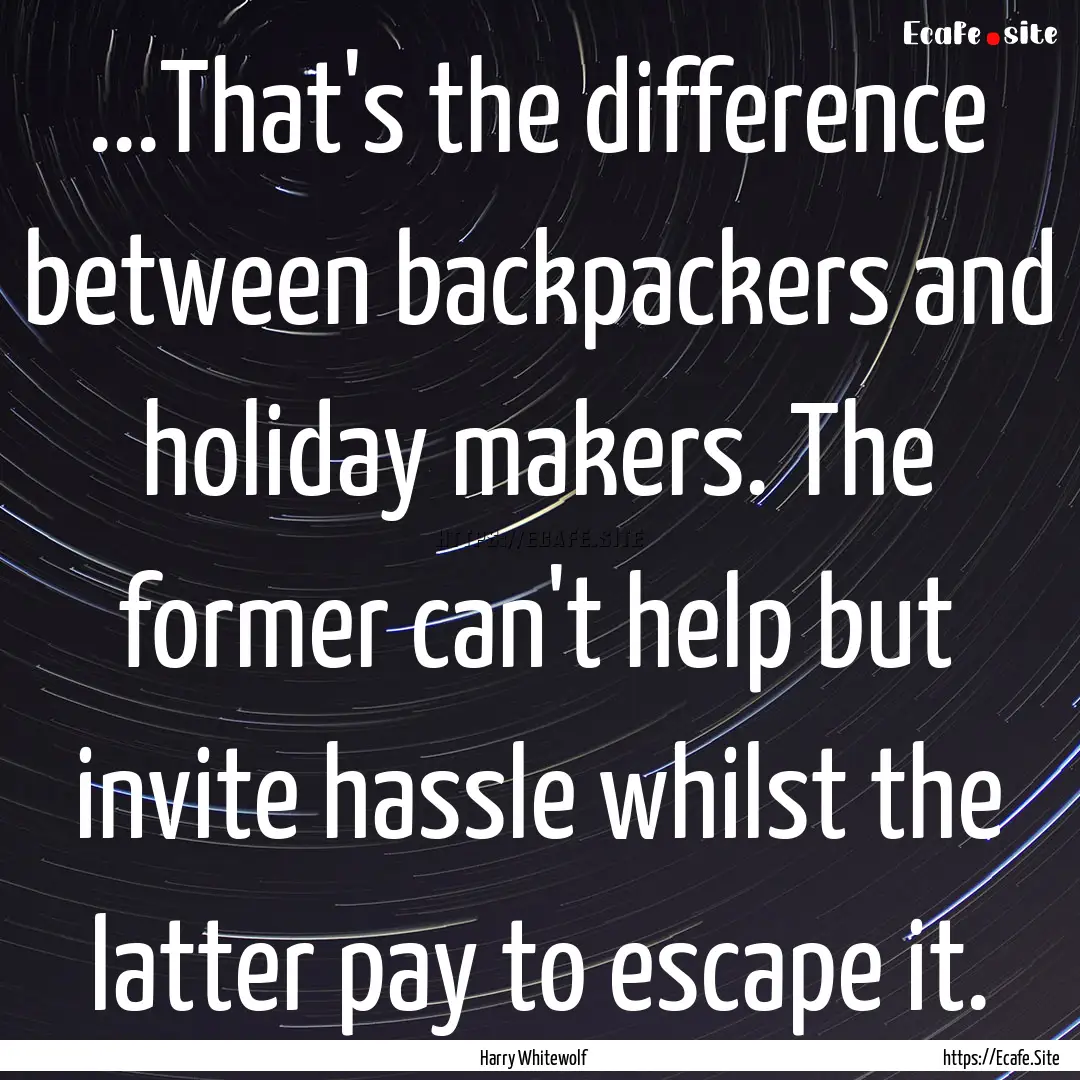 ...That's the difference between backpackers.... : Quote by Harry Whitewolf