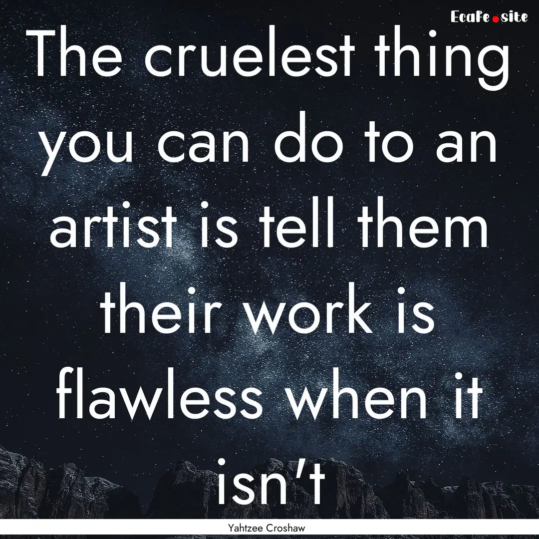 The cruelest thing you can do to an artist.... : Quote by Yahtzee Croshaw