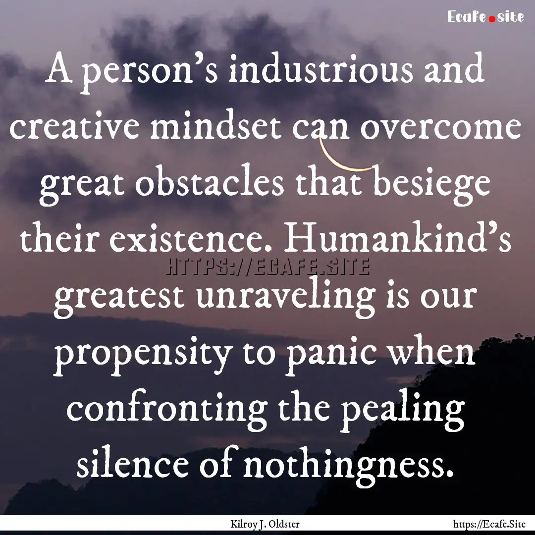 A person’s industrious and creative mindset.... : Quote by Kilroy J. Oldster