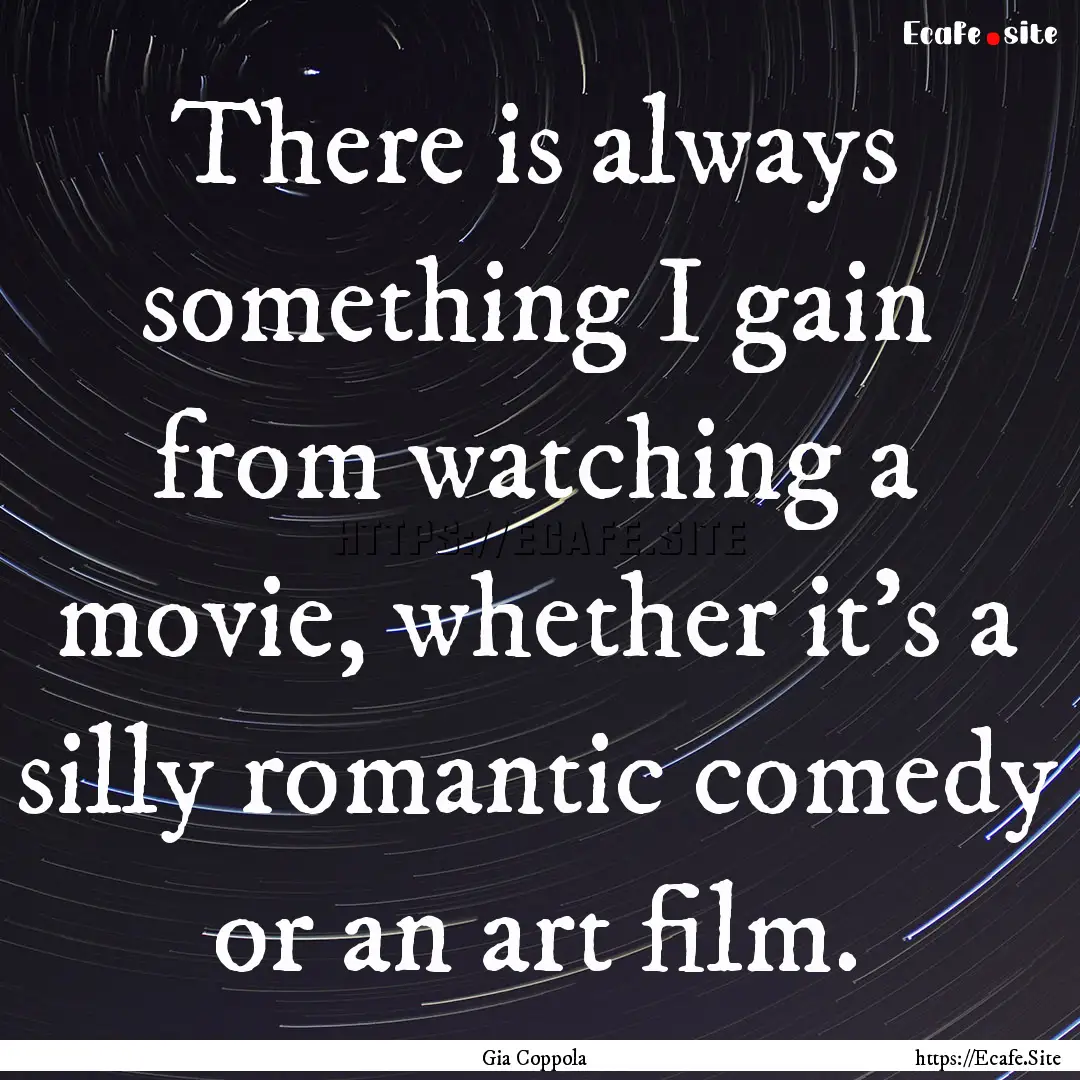 There is always something I gain from watching.... : Quote by Gia Coppola