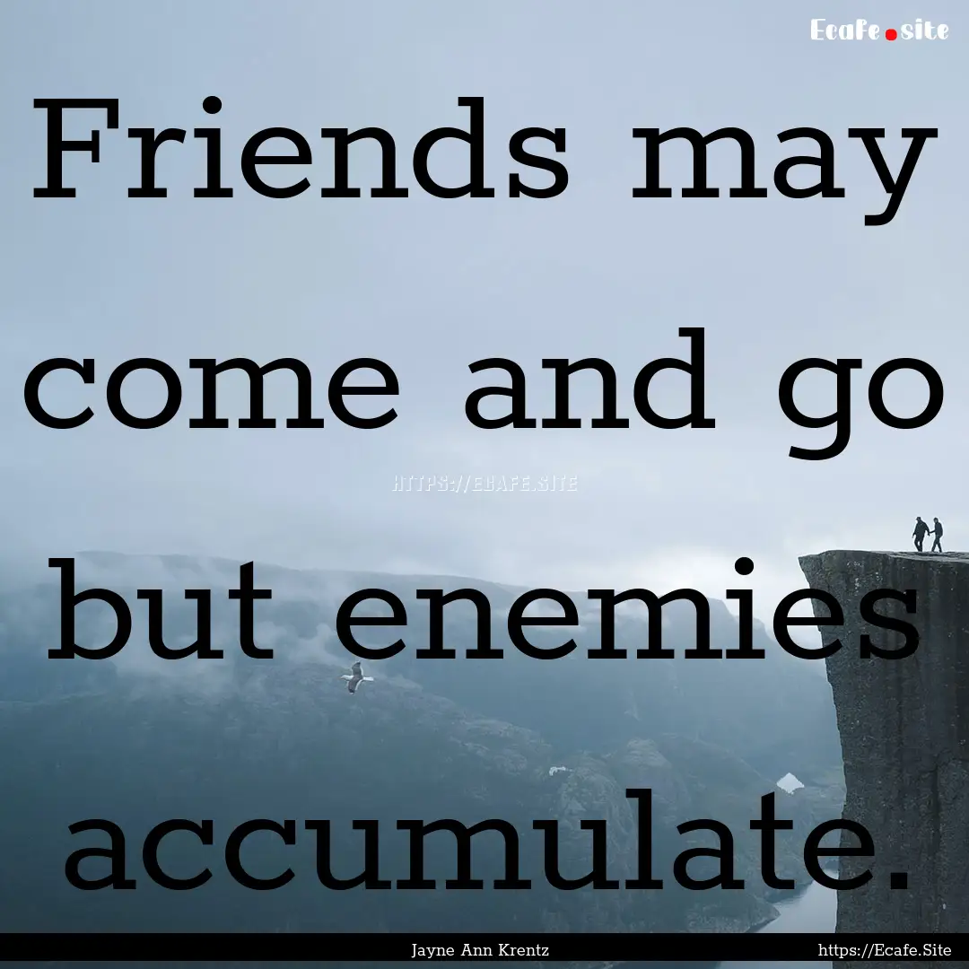 Friends may come and go but enemies accumulate..... : Quote by Jayne Ann Krentz