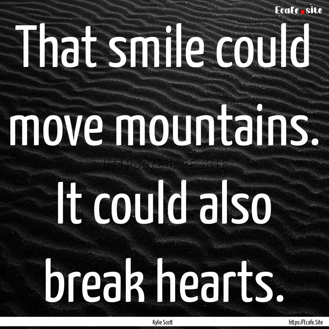 That smile could move mountains. It could.... : Quote by Kylie Scott