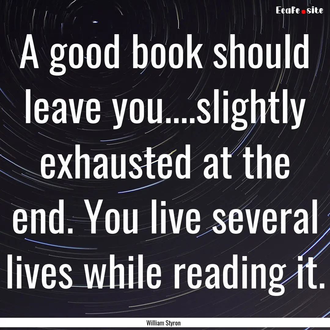 A good book should leave you....slightly.... : Quote by William Styron