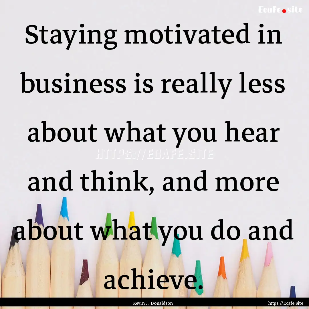 Staying motivated in business is really less.... : Quote by Kevin J. Donaldson