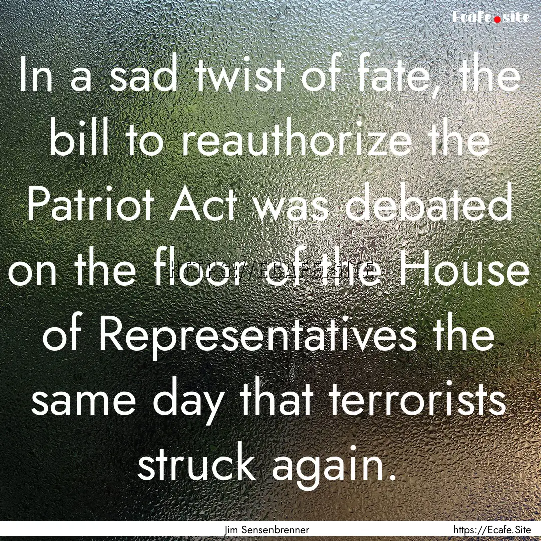 In a sad twist of fate, the bill to reauthorize.... : Quote by Jim Sensenbrenner