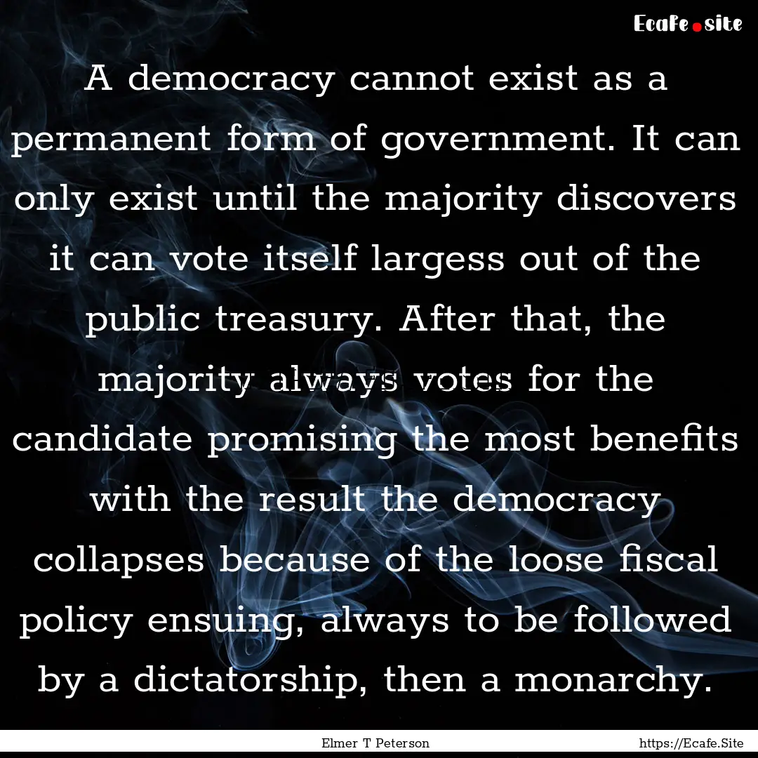 A democracy cannot exist as a permanent form.... : Quote by Elmer T Peterson