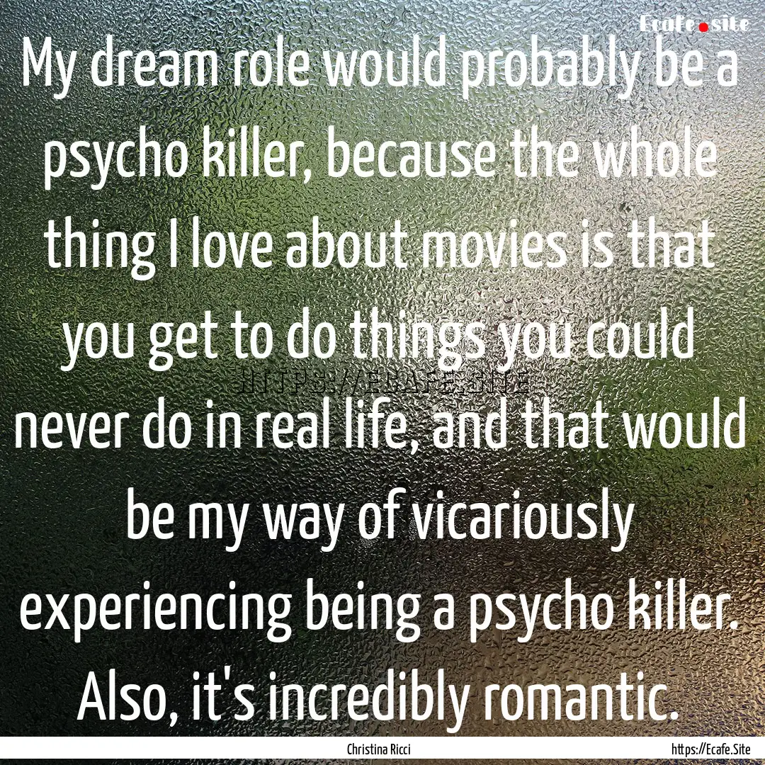 My dream role would probably be a psycho.... : Quote by Christina Ricci