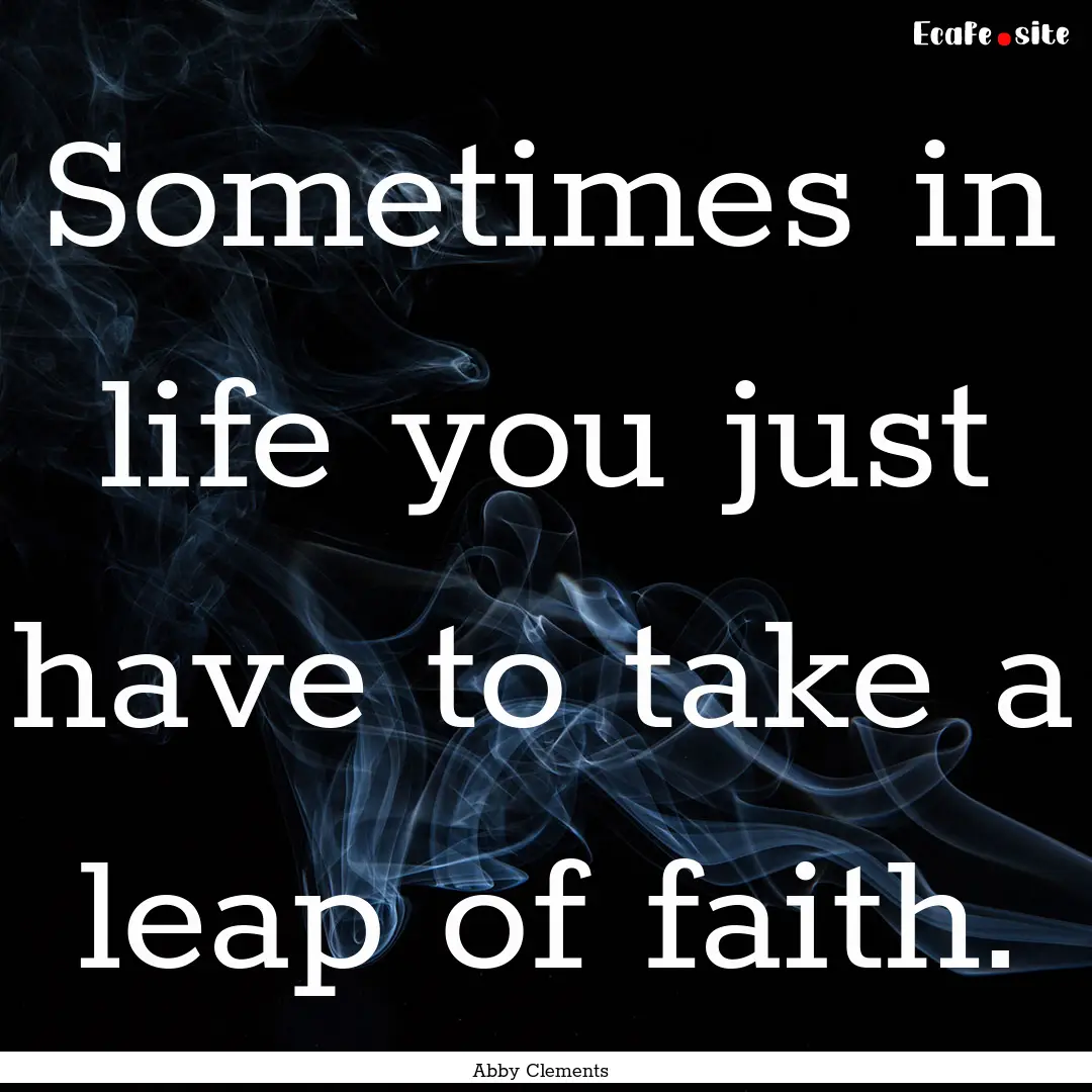 Sometimes in life you just have to take a.... : Quote by Abby Clements