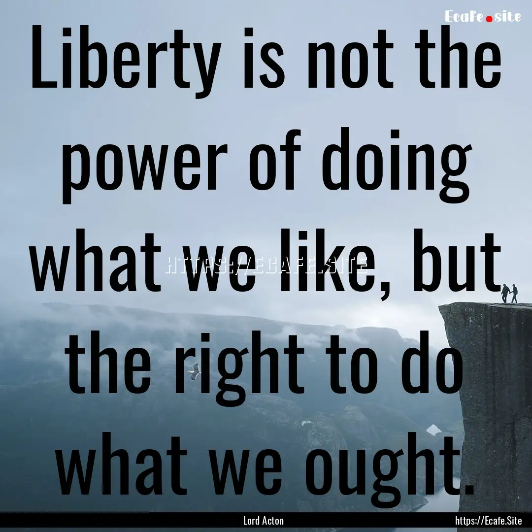 Liberty is not the power of doing what we.... : Quote by Lord Acton