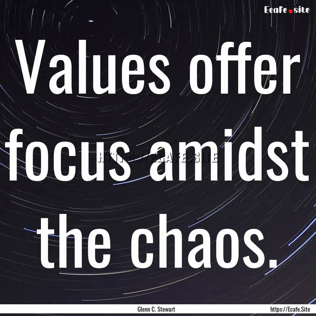 Values offer focus amidst the chaos. : Quote by Glenn C. Stewart