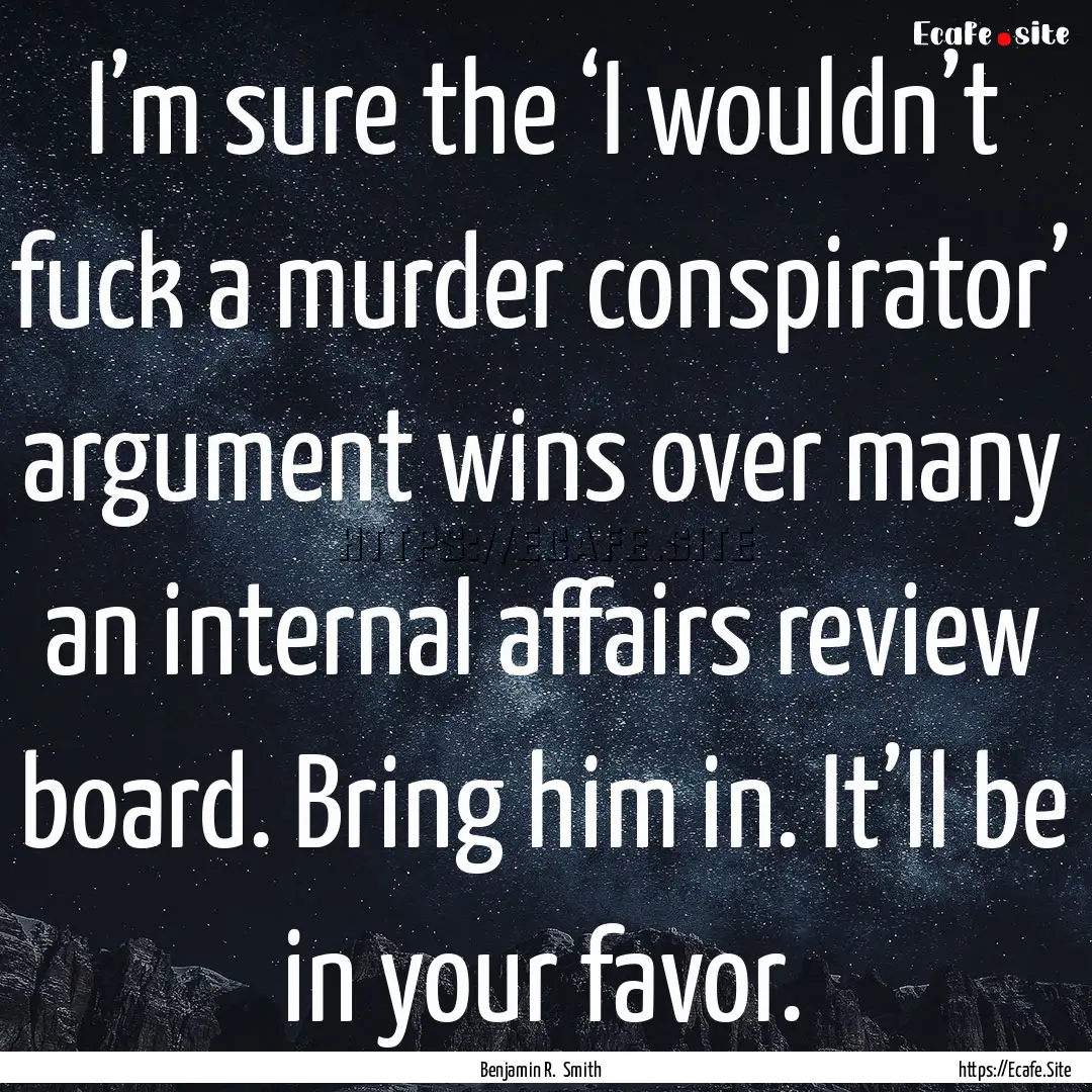 I’m sure the ‘I wouldn’t fuck a murder.... : Quote by Benjamin R. Smith