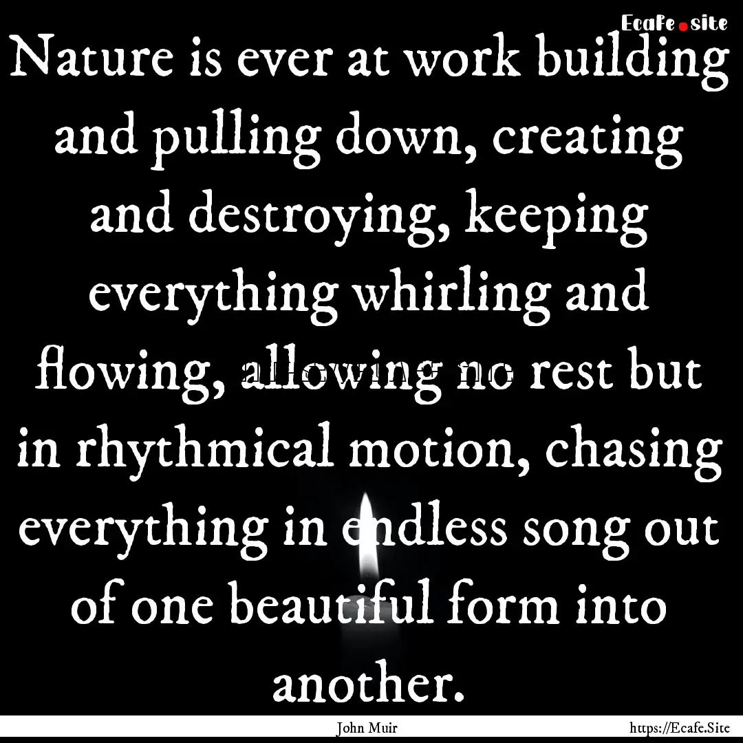 Nature is ever at work building and pulling.... : Quote by John Muir